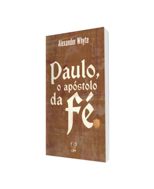 LIVRO PAULO, O APÓSTULO DA FÉ - ALEXANDER WHYTE