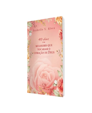 LIVRO 40 DIAS COM MULHERES QUE TOCARAM O CORAÇÃO DE DEUS - ISABELLE S. ALVES
