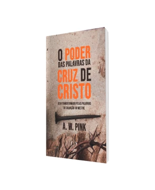 LIVRO O PODER DAS PALAVRAS DA CRUZ DE CRISTO - A. W. PINK