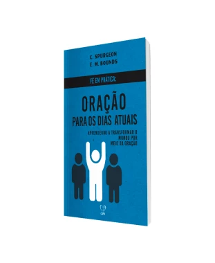 LIVRO FÉ EM PRÁTICA - ORAÇÃO PARA OS DIAS ATUAIS - SPURGEON / BOUNDS