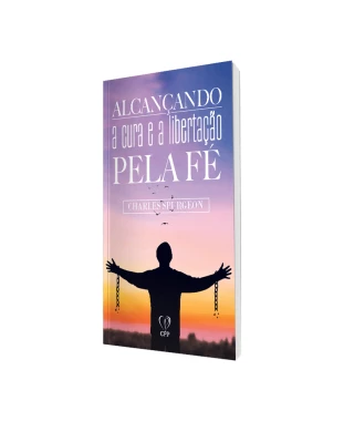LIVRO ALCANÇANDO A CURA E A LIBERTAÇÃO PELA FÉ - CHARLES SPURGEON