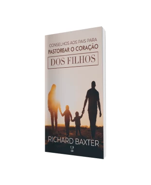 LIVRO CONSELHOS AOS PAIS PARA PASTOREAR O CORAÇÃO DOS FILHOS - RICHARD BAXTER