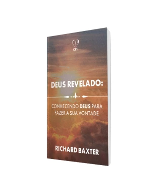 LIVRO DEUS REVELADO: CONHECENDO A DEUS PARA FAZER A SUA VONTADE - RICHARD BAXTER