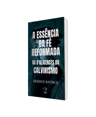 LIVRO A ESSÊNCIA DA FÉ REFORMADA - OS 5 ALICERCES DO CALVINISMO