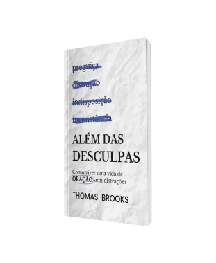LIVRO ALÉM DAS DESCULPAS: COMO VIVER UMA VIDA DE ORAÇÃO SEM DISTRAÇÃO - THOMAS BROOKS