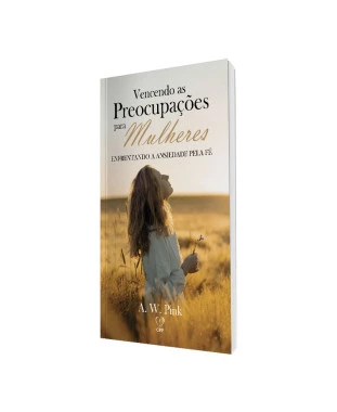 LIVRO VENCENDO AS PREOCUPAÇÕES PARA MULHERES - A. W. PINK