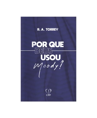 LIVRO PORQUE DEUS USOU MOODY? - R. A. TORREY
