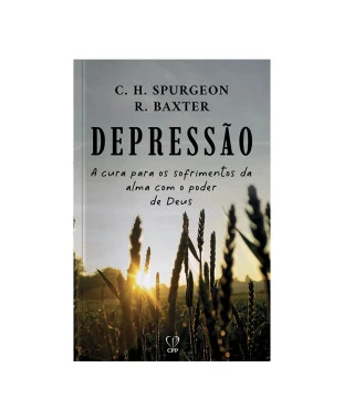 LIVRO DEPRESSÃO: A CURA PARA OS SOFRIMENTOS DA ALMA COM O PODER DE DEUS - SPURGEON, BAXTER