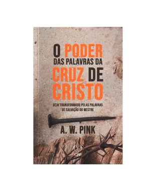 LIVRO O PODER DAS PALAVRAS DA CRUZ DE CRISTO - A. W. PINK