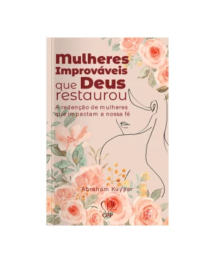 LIVRO MULHERES IMPROVÁVEIS QUE DEUS RESTAUROU - ABRAHAM KUYPER