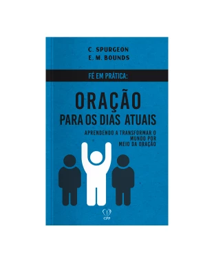 LIVRO FÉ EM PRÁTICA - ORAÇÃO PARA OS DIAS ATUAIS - SPURGEON / BOUNDS