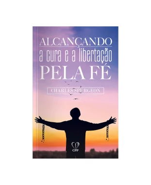 LIVRO ALCANÇANDO A CURA E A LIBERTAÇÃO PELA FÉ - CHARLES SPURGEON