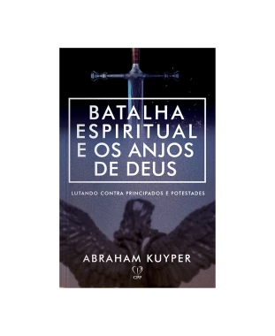 LIVRO BATALHAS ESPIRITUAIS E OS ANJOS DE DEUS - ABRAHAM KUYPER
