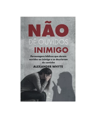 LIVRO NÃO DÊ OUVIDOS AO INIMIGO - ALEXANDER WHYTE
