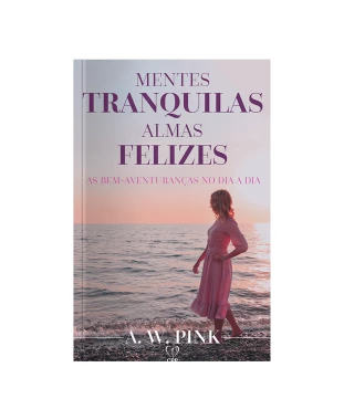 LIVRO MENTES TRANQUILAS, ALMAS FELIZES - A. W. PINK