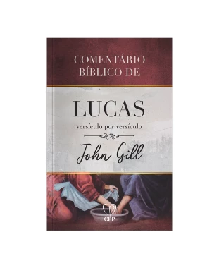 LIVRO COMENTÁRIO BÍBLICO DE LUCAS VERSÍCULO POR VERSÍCULO - JOHN GILL