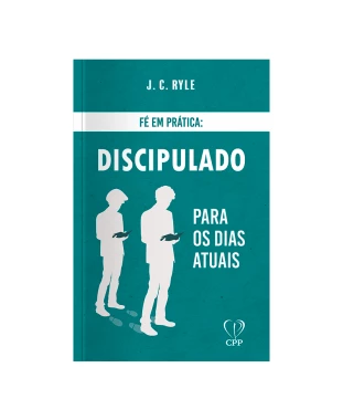LIVRO FÉ EM PRÁTICA - DISCIPULADO PARA OS DIAS ATUAIS - J. C. RYLE