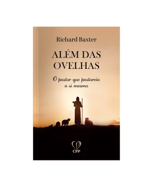 LIVRO ALÉM DAS OVELHAS: O PASTOR QUE PASTOREIA A SI MESMO - RICHARD BAXTER