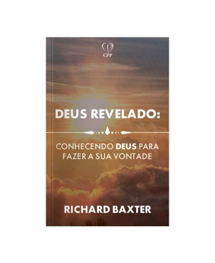 LIVRO DEUS REVELADO: CONHECENDO A DEUS PARA FAZER A SUA VONTADE - RICHARD BAXTER