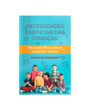 LIVRO NECESSIDADES ESSENCIAIS DAS CRIANÇAS - CHARLES SPURGEON