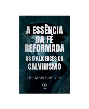 LIVRO A ESSÊNCIA DA FÉ REFORMADA - OS 5 ALICERCES DO CALVINISMO