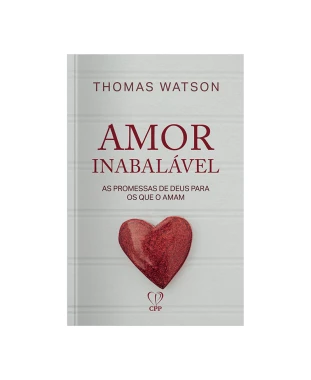 LIVRO AMOR INABALÁVEL: AS PROMESSAS DE DEUS PARA OS QUE AMAM - THOMAS WATSON