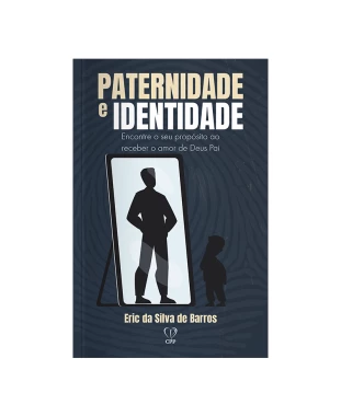 LIVRO PATERNIDADE E IDENTIDADE: ENCONTRE O SEU PROPÓSITO AO RECEBER O AMOR DE DEUS PAI