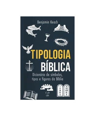 LIVRO TIPOLOGIA BÍBLICA: DICIONÁRIO DE SÍMBOLOS, TIPOS E FIGURAS DA BÍBLIA - BENJAMIN KEACH