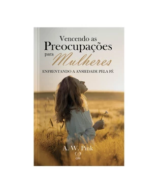 LIVRO VENCENDO AS PREOCUPAÇÕES PARA MULHERES - A. W. PINK
