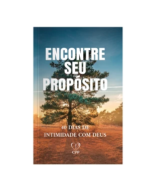 LIVRO ENCONTRE SEU PROPÓSITO: 40 DIAS DE INTIMIDADE COM DEUS