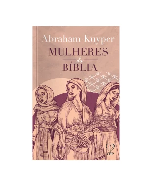 LIVRO MULHERES DA BÍBLIA - ABRAHAM KUYPER