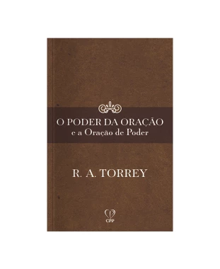 LIVRO O PODER DA ORAÇÃO E A ORAÇÃO DE PODER - R. A.  TORREY